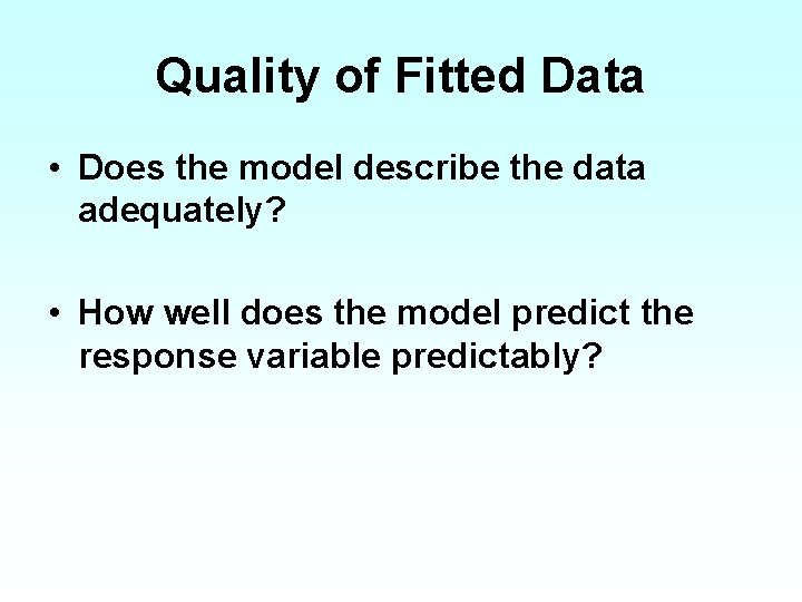 Quality of Fitted Data • Does the model describe the data adequately? • How