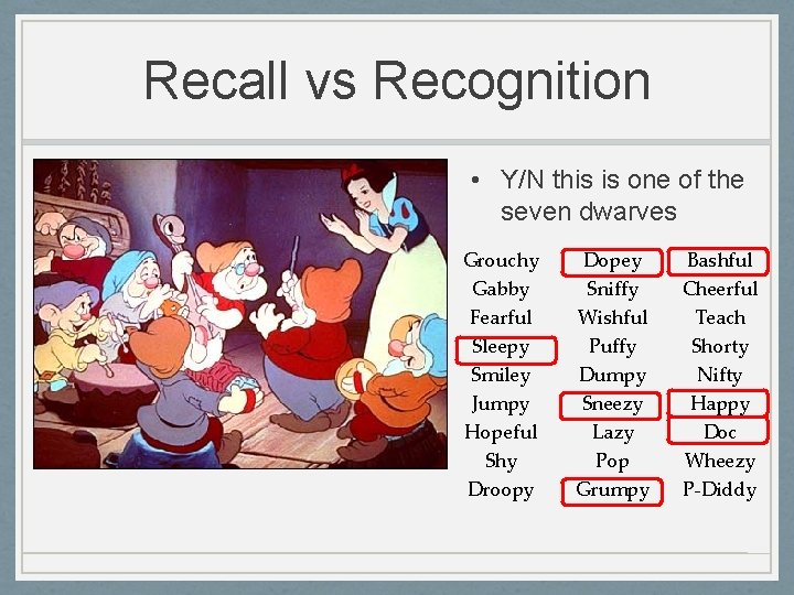 Recall vs Recognition • Y/N this is one of the seven dwarves Grouchy Gabby