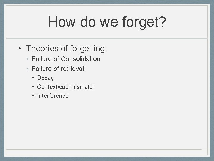How do we forget? • Theories of forgetting: • Failure of Consolidation • Failure