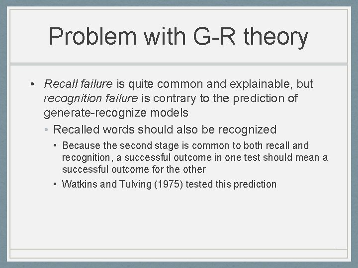 Problem with G-R theory • Recall failure is quite common and explainable, but recognition