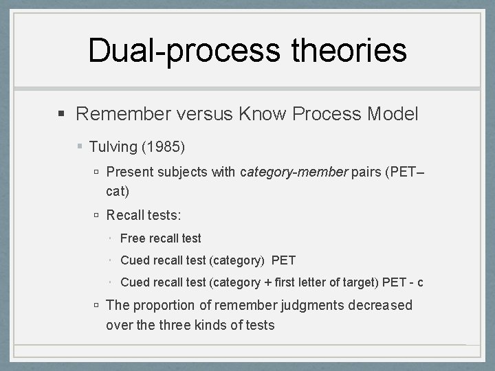 Dual-process theories Remember versus Know Process Model Tulving (1985) Present subjects with category-member pairs