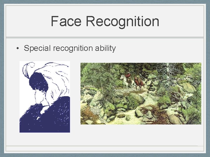 Face Recognition • Special recognition ability 