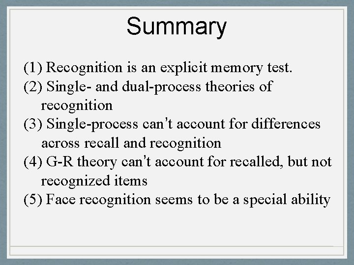 Summary (1) Recognition is an explicit memory test. (2) Single- and dual-process theories of