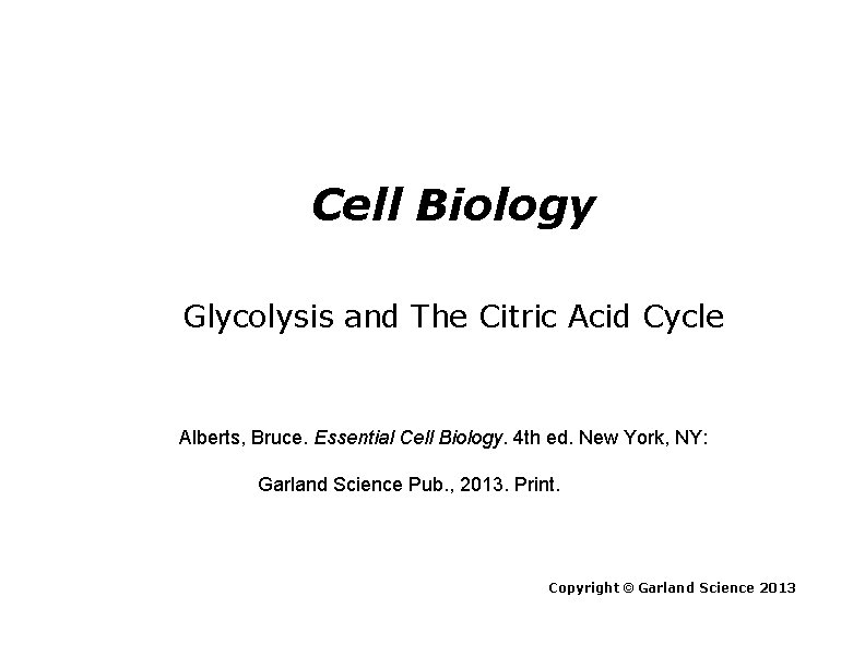 Cell Biology Glycolysis and The Citric Acid Cycle Alberts, Bruce. Essential Cell Biology. 4
