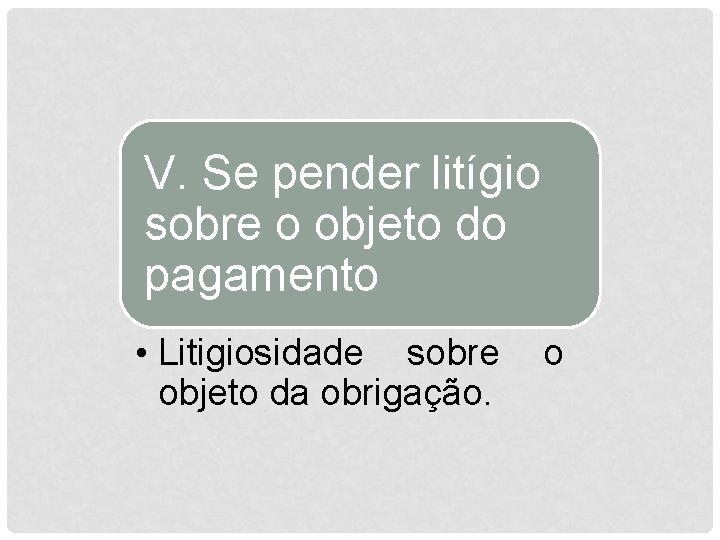 V. Se pender litígio sobre o objeto do pagamento • Litigiosidade sobre objeto da