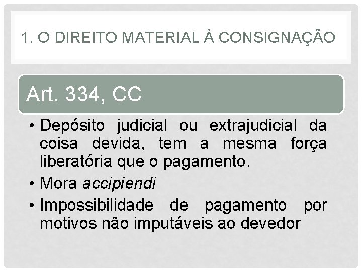 1. O DIREITO MATERIAL À CONSIGNAÇÃO Art. 334, CC • Depósito judicial ou extrajudicial