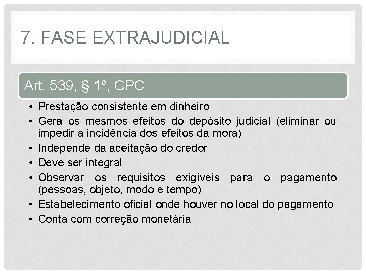 7. FASE EXTRAJUDICIAL Art. 539, § 1º, CPC • Prestação consistente em dinheiro •