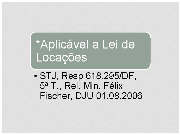 *Aplicável a Lei de Locações • STJ, Resp 618. 295/DF, 5ª T. , Rel.