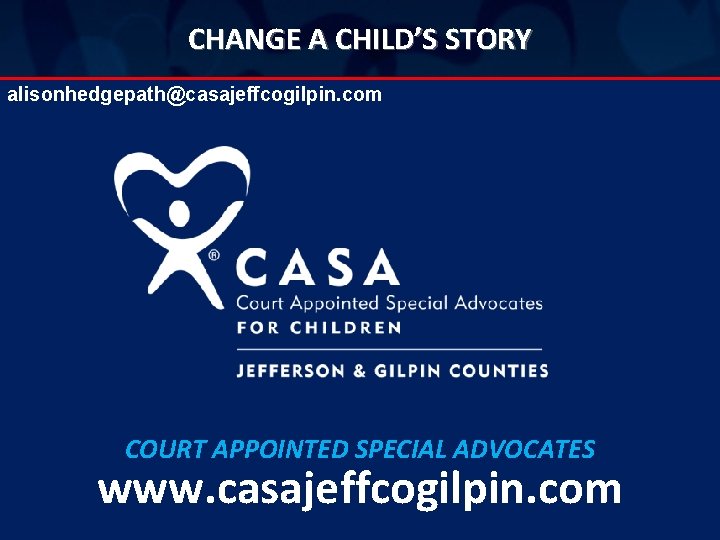 CHANGE A CHILD’S STORY alisonhedgepath@casajeffcogilpin. com COURT APPOINTED SPECIAL ADVOCATES www. casajeffcogilpin. com 