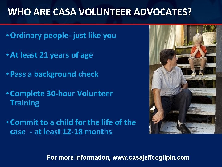 WHO ARE CASA VOLUNTEER ADVOCATES? • Ordinary people- just like you • At least
