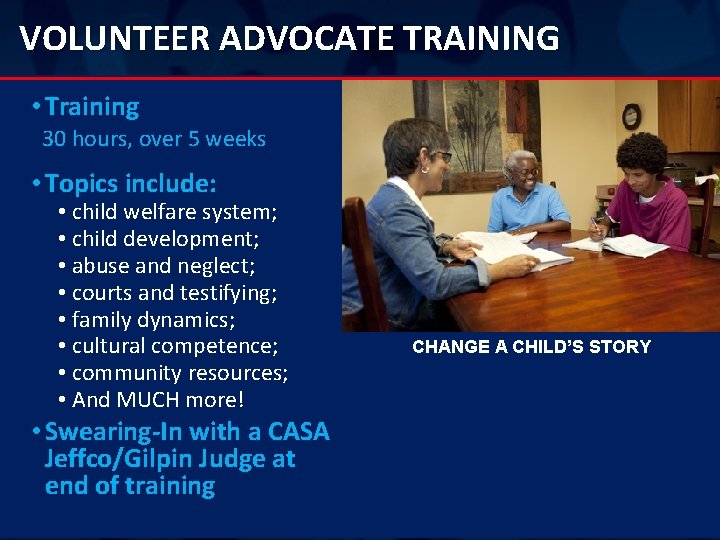 VOLUNTEER ADVOCATE TRAINING • Training 30 hours, over 5 weeks • Topics include: •