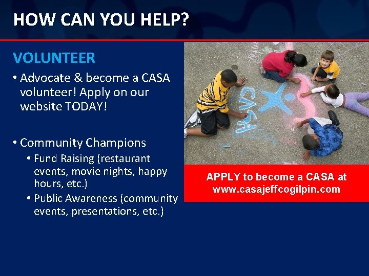 HOW CAN YOU HELP? VOLUNTEER • Advocate & become a CASA volunteer! Apply on
