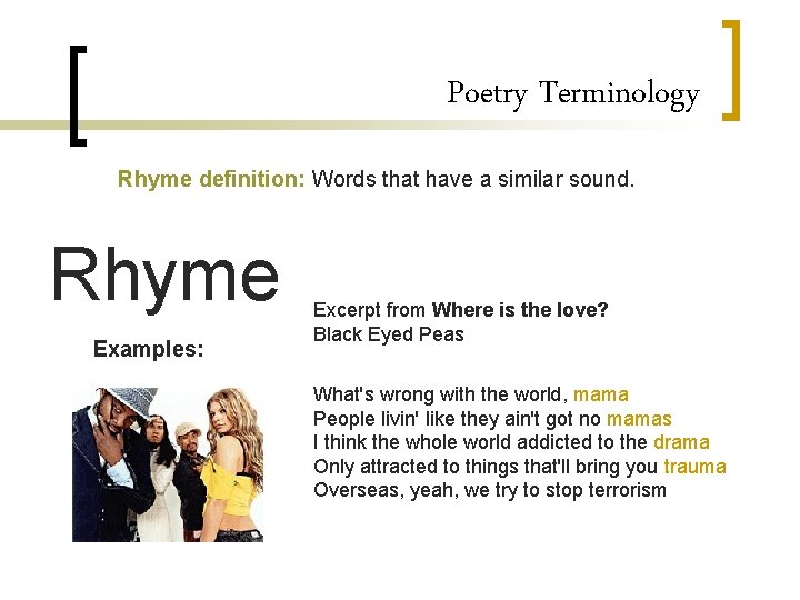 Poetry Terminology Rhyme definition: Words that have a similar sound. Rhyme Examples: Excerpt from