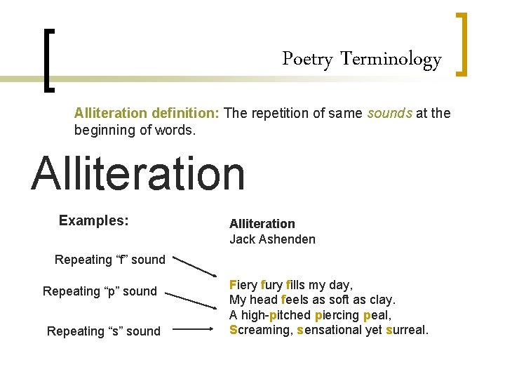 Poetry Terminology Alliteration definition: The repetition of same sounds at the beginning of words.