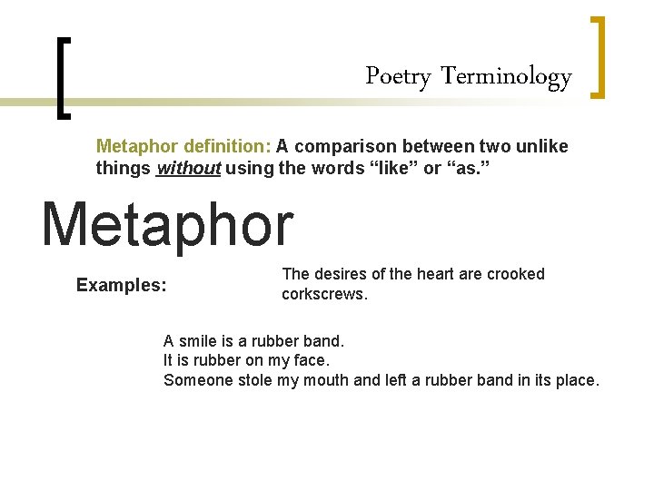 Poetry Terminology Metaphor definition: A comparison between two unlike things without using the words