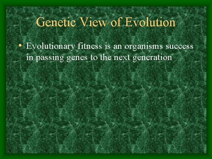 Genetic View of Evolution • Evolutionary fitness is an organisms success in passing genes