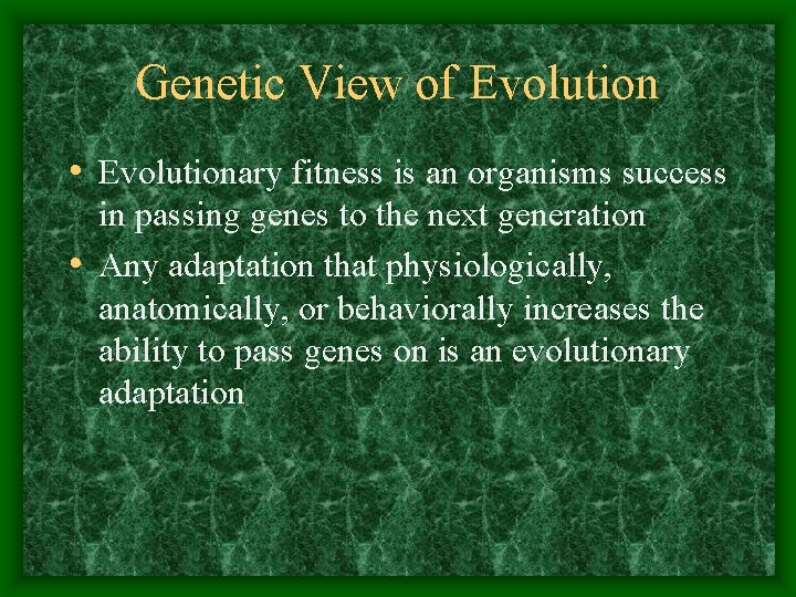 Genetic View of Evolution • Evolutionary fitness is an organisms success in passing genes