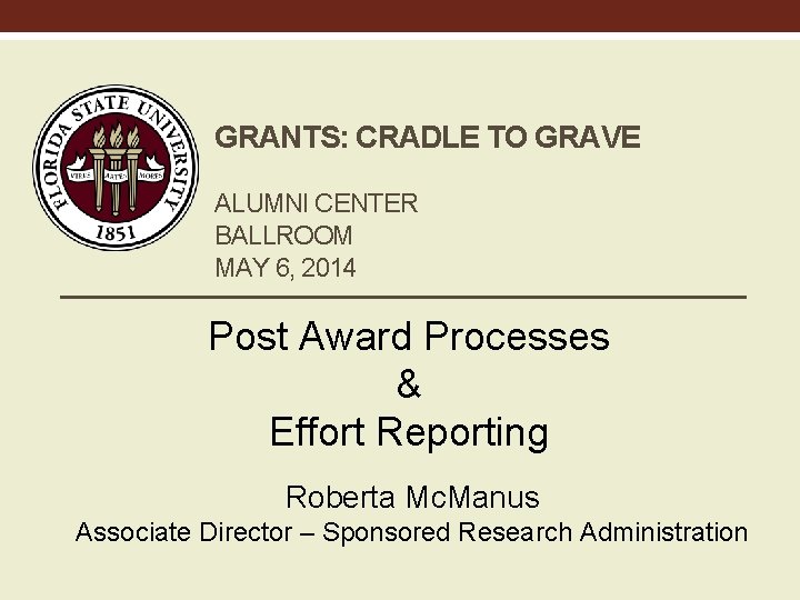 GRANTS: CRADLE TO GRAVE ALUMNI CENTER BALLROOM MAY 6, 2014 Post Award Processes &