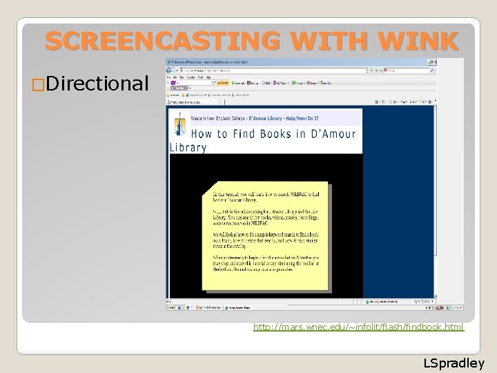 SCREENCASTING WITH WINK �Directional http: //mars. wnec. edu/~infolit/flash/findbook. html LSpradley 