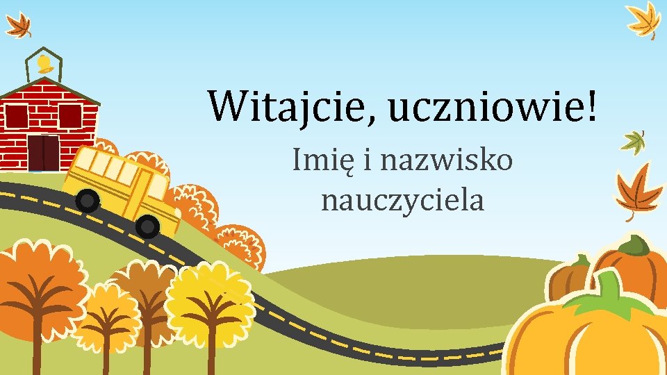 Witajcie, uczniowie! Imię i nazwisko nauczyciela 