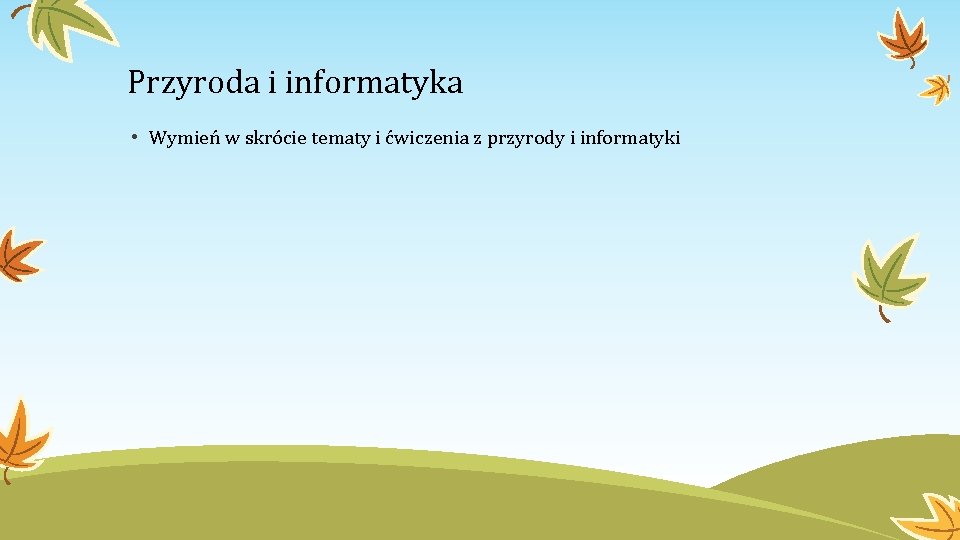 Przyroda i informatyka • Wymień w skrócie tematy i ćwiczenia z przyrody i informatyki