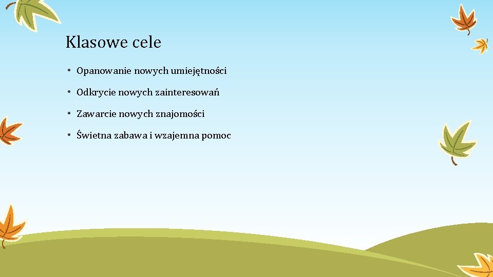 Klasowe cele • Opanowanie nowych umiejętności • Odkrycie nowych zainteresowań • Zawarcie nowych znajomości