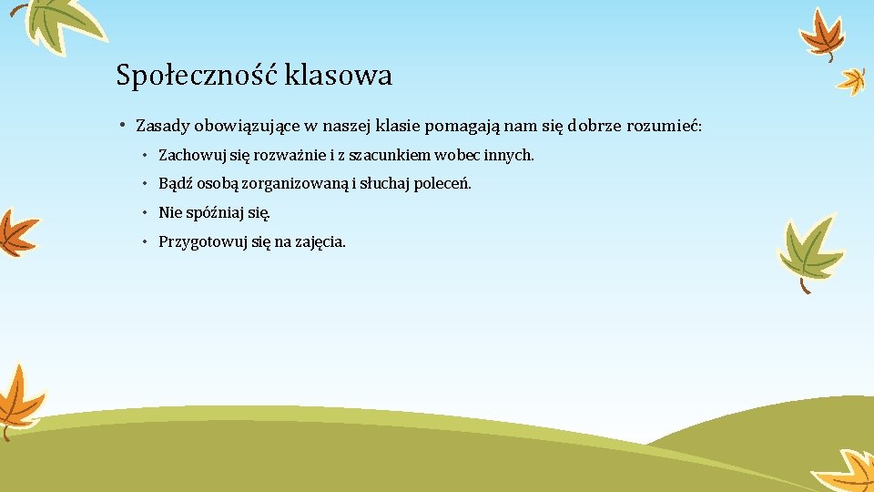 Społeczność klasowa • Zasady obowiązujące w naszej klasie pomagają nam się dobrze rozumieć: •