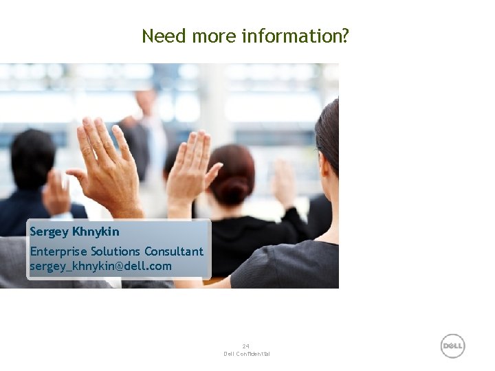 Need more information? Sergey Khnykin Enterprise Solutions Consultant sergey_khnykin@dell. com 24 Dell Confidential 