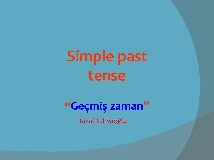 Simple past tense “Geçmiş zaman” Hazal Kahyaoğlu 