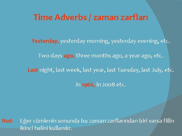 Time Adverbs / zaman zarfları Yesterday, yesterday morning, yesterday evening, etc. Two days ago,