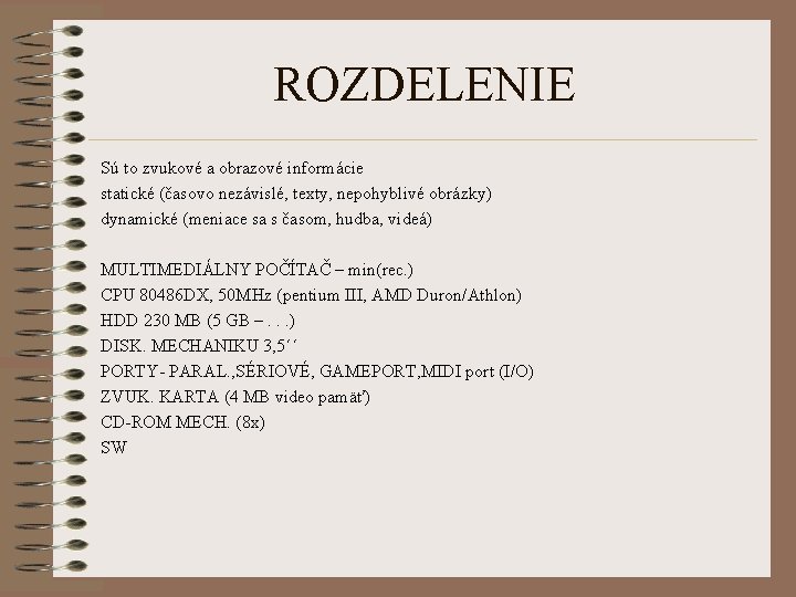 ROZDELENIE Sú to zvukové a obrazové informácie statické (časovo nezávislé, texty, nepohyblivé obrázky) dynamické