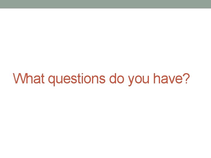 What questions do you have? 