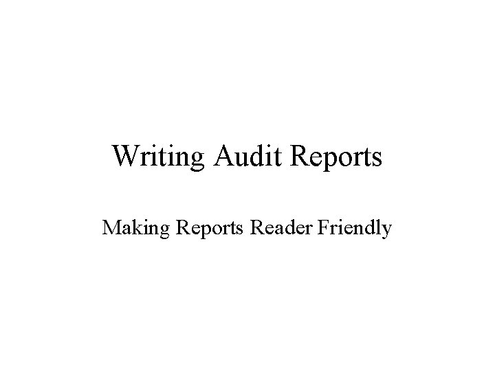 Writing Audit Reports Making Reports Reader Friendly 