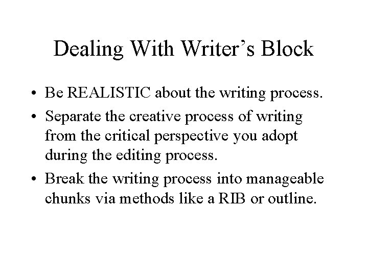 Dealing With Writer’s Block • Be REALISTIC about the writing process. • Separate the