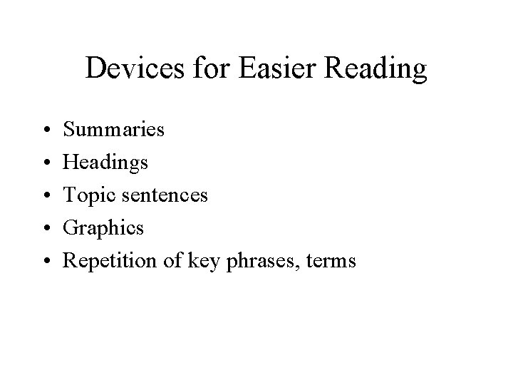 Devices for Easier Reading • • • Summaries Headings Topic sentences Graphics Repetition of