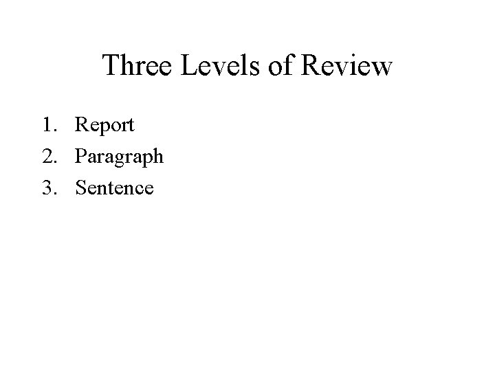 Three Levels of Review 1. Report 2. Paragraph 3. Sentence 