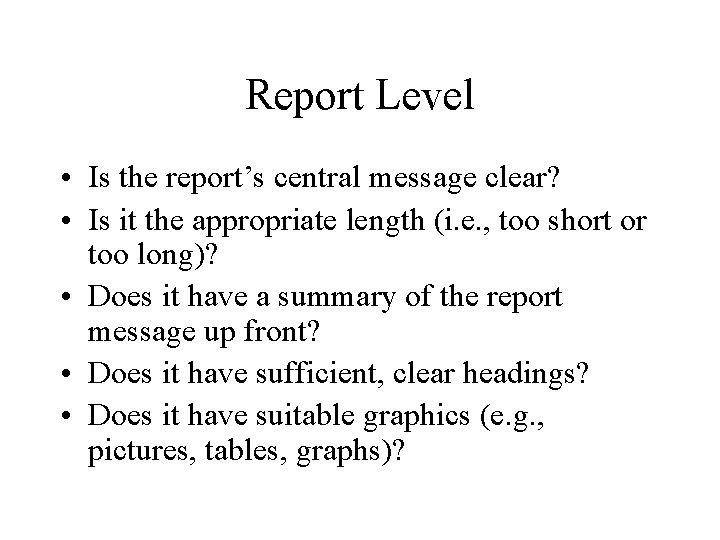 Report Level • Is the report’s central message clear? • Is it the appropriate