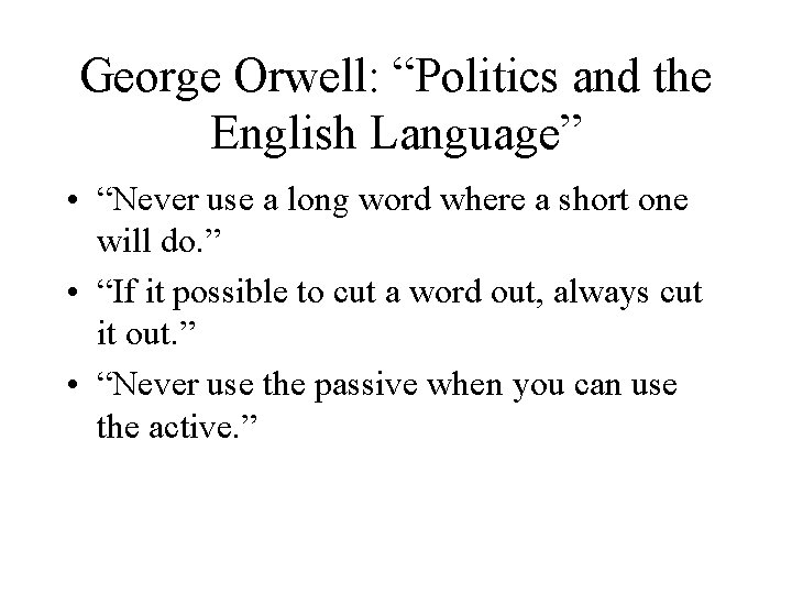 George Orwell: “Politics and the English Language” • “Never use a long word where