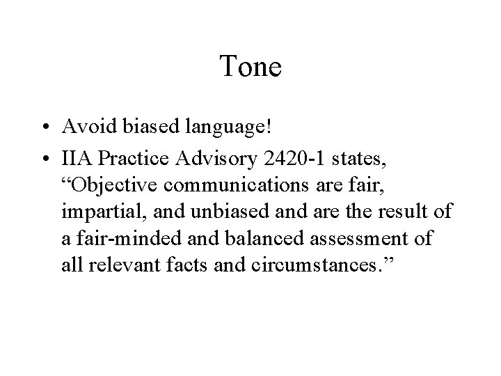 Tone • Avoid biased language! • IIA Practice Advisory 2420 -1 states, “Objective communications
