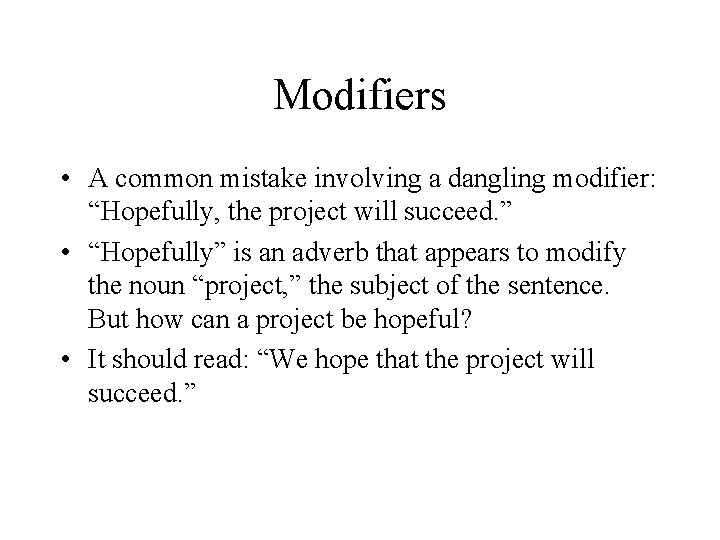 Modifiers • A common mistake involving a dangling modifier: “Hopefully, the project will succeed.