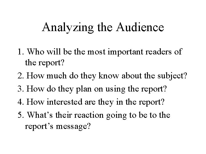 Analyzing the Audience 1. Who will be the most important readers of the report?