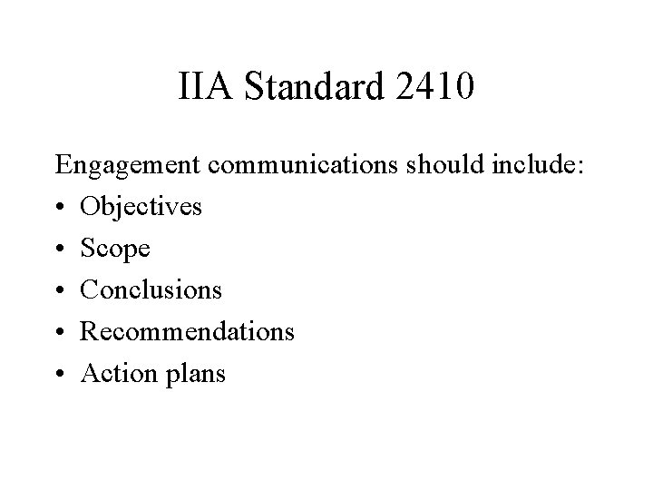 IIA Standard 2410 Engagement communications should include: • Objectives • Scope • Conclusions •