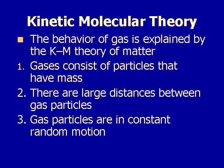 Kinetic Molecular Theory The behavior of gas is explained by the K–M theory of