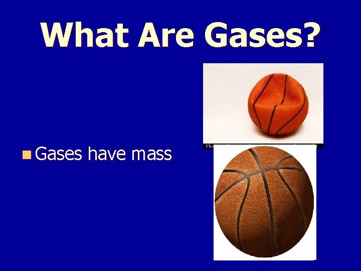 What Are Gases? n Gases have mass 