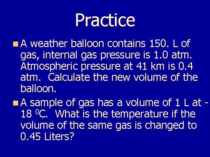 Practice n. A weather balloon contains 150. L of gas, internal gas pressure is