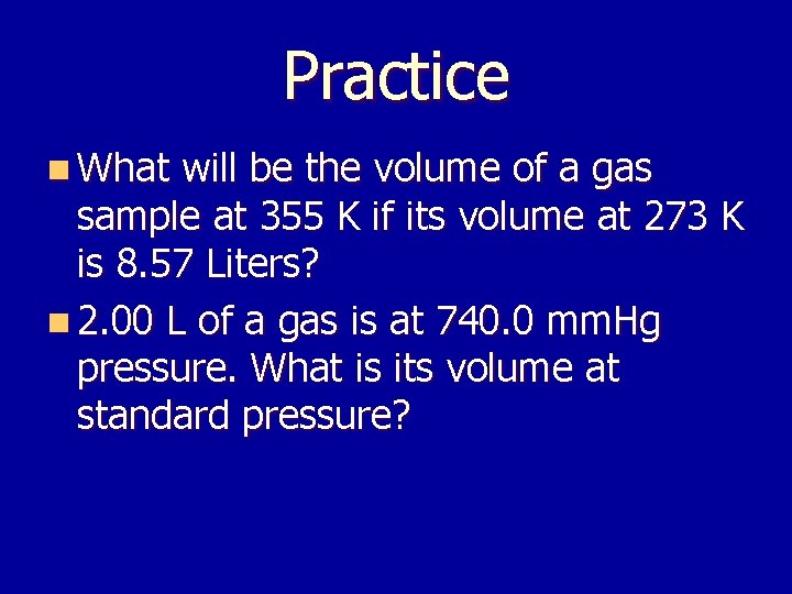 Practice n What will be the volume of a gas sample at 355 K