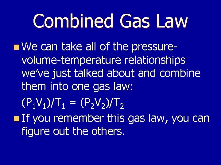Combined Gas Law n We can take all of the pressurevolume-temperature relationships we’ve just