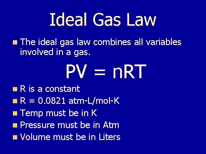 Ideal Gas Law n The ideal gas law combines all variables involved in a