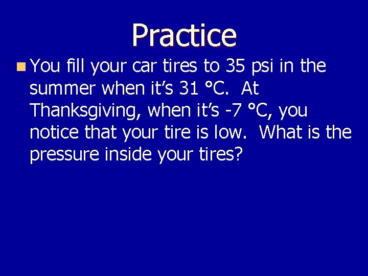 Practice n You fill your car tires to 35 psi in the summer when
