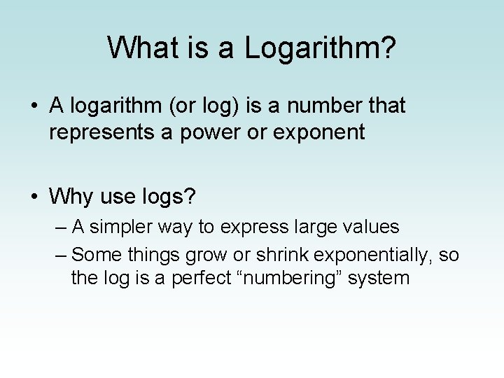 What is a Logarithm? • A logarithm (or log) is a number that represents